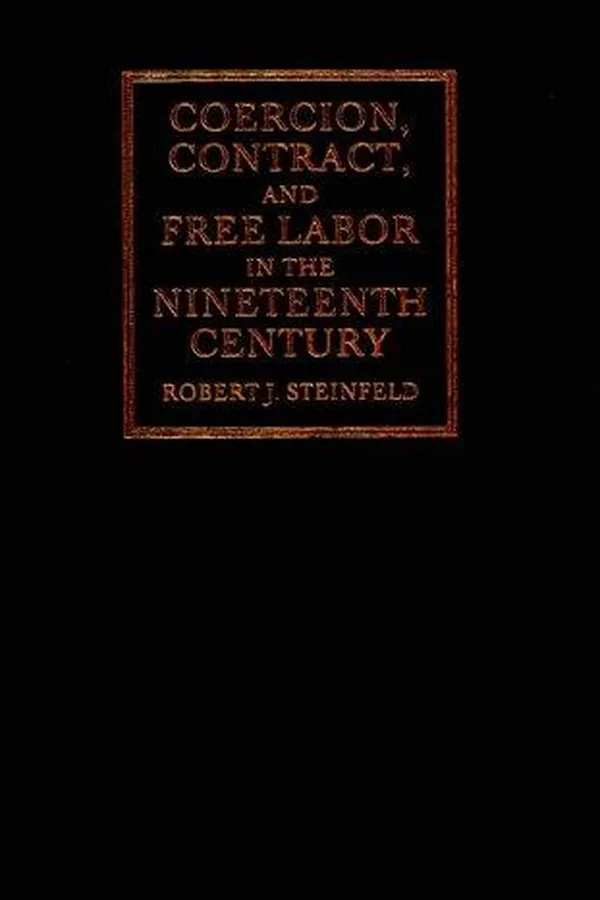 Capa de Coercion, Contract, and Free Labor in the Nineteenth Century (Cambridge Historical Studies in American Law and Society)