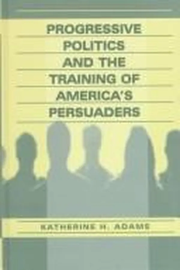 Capa de Progressive politics and the training of America's persuaders