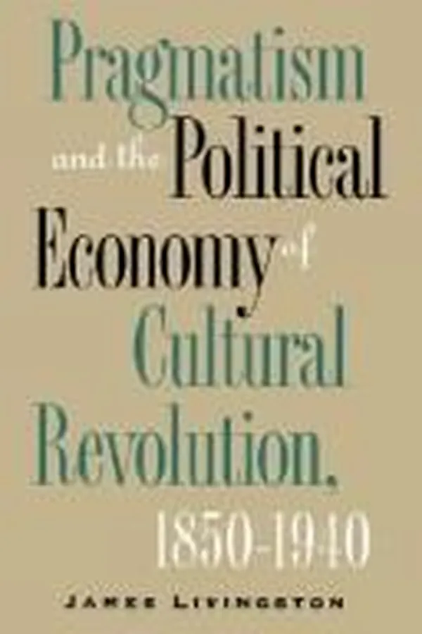 Capa de Pragmatism and the political economy of cultural revolution, 1850-1940