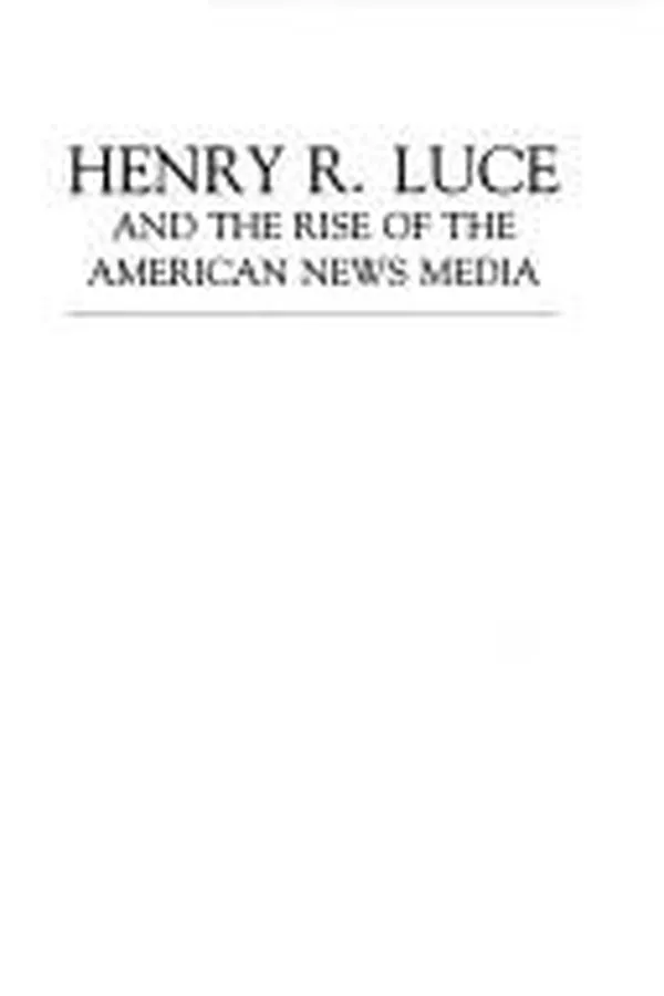 Capa de Henry R. Luce and the rise of the American news media