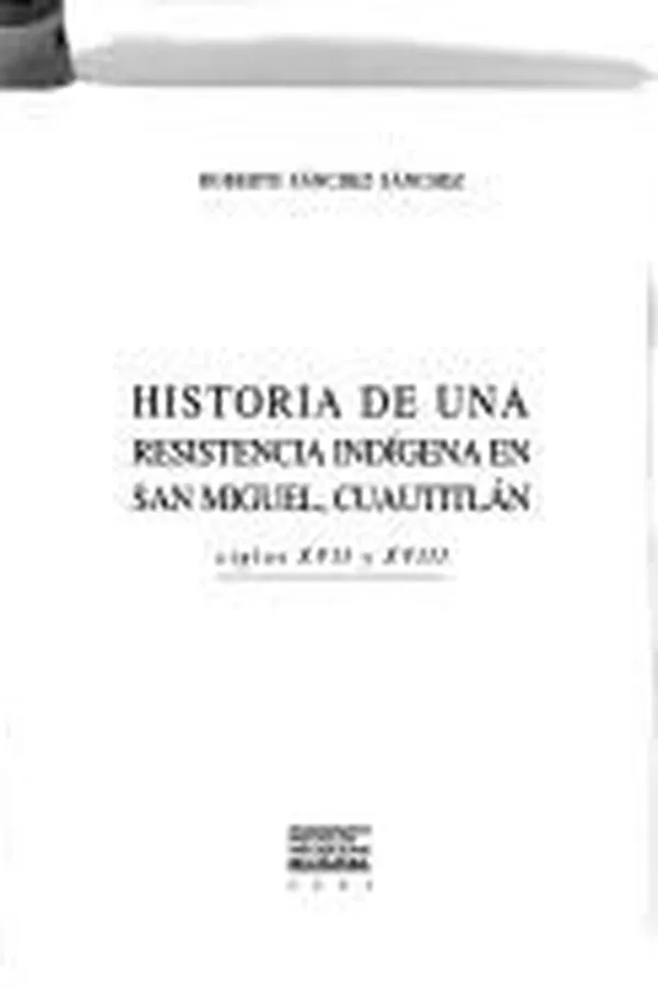 Capa de Historia de una resistencia indígena en San Miguel, Cuautitlán, siglos XVII y XVIII