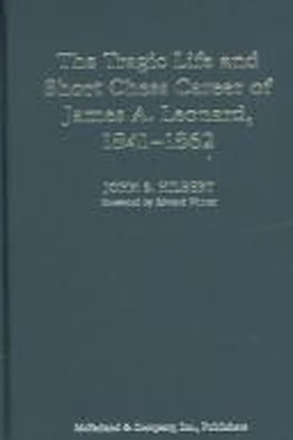 Capa de The tragic life and short chess career of James A. Leonard, 1841-1862