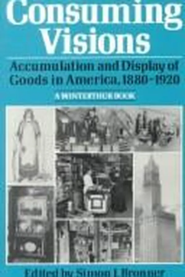 Capa de Consuming visions: Accumulation and display of goods in America, 1880-1920 (A Winterthur book)