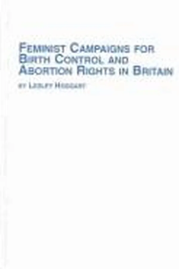 Capa de Feminist Campaigns for Birth Control and Abortion Rights in Britain (Studies in British History, V. 69)