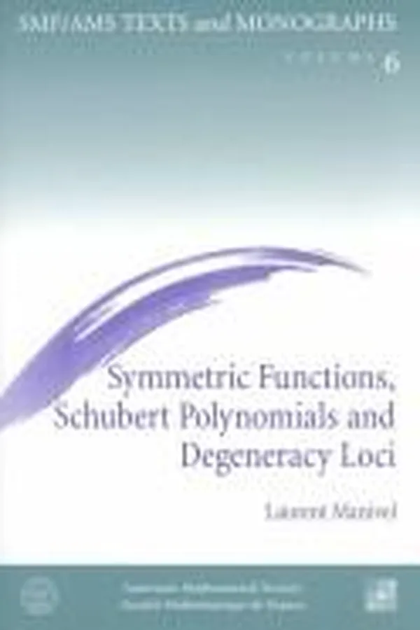 Capa de Symmetric Functions, Schubert Polynomials and Degeneracy Loci (Smf/Ams Texts and Monographs, Vol 6 and Cours Specialises Numero 3, 1998)