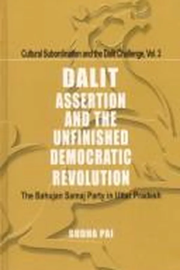 Capa de Dalit Assertion and the Unfinished Democratic Revolution ; The Bahujan Samaj Party in Uttar Pradesh