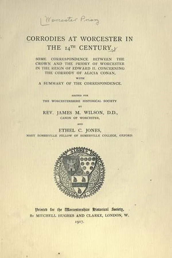 Capa de Corrodies at Worcester in the 14th century. Some correspondence between the crown and the priory of Worcester in the reign of Edward II,concerning the corrody of Alicia Conan, with a summary of the correspondence