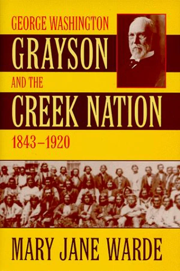 Capa de George Washington Grayson and the Creek Nation, 1843-1920 (Civilization of the American Indian, 235)