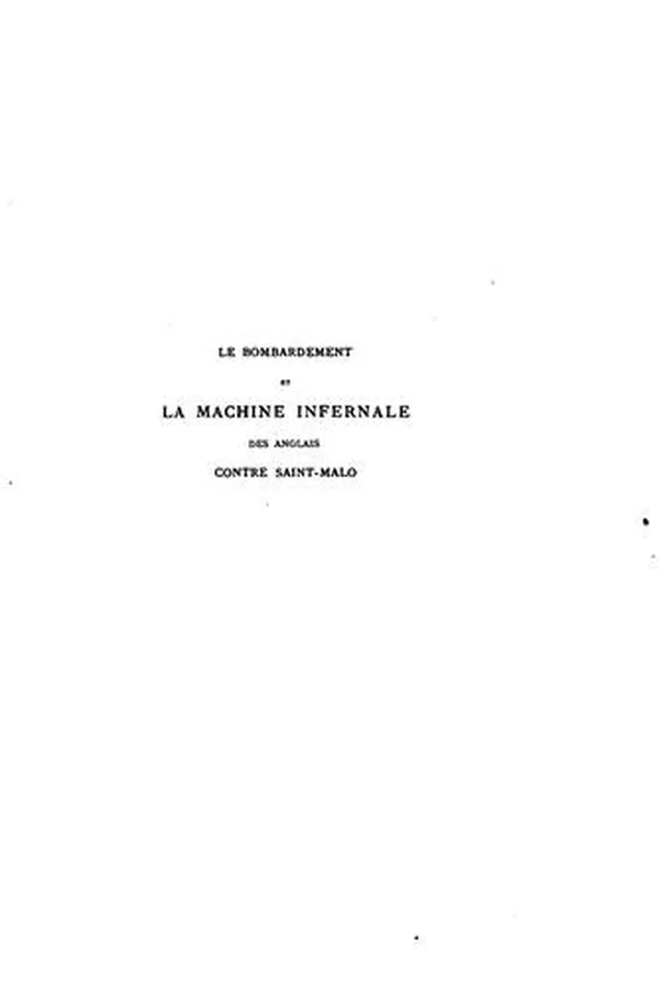 Capa de Le bombardement et la machine infernale des Anglais contre Saint-Malo en 1693: récits ...
