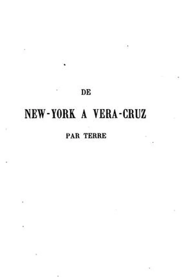 Capa de Voyage au Mexique, de New York à Vera-Cruz, en suivant les routes de terre