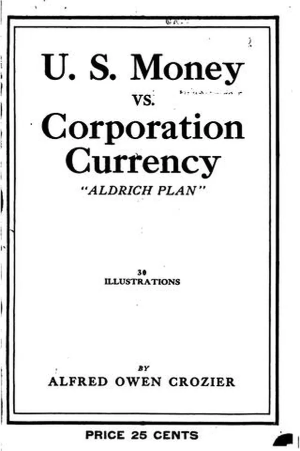 Capa de U. S. money vs. corporation currency, "Aldrich plan." Wall street confessions!