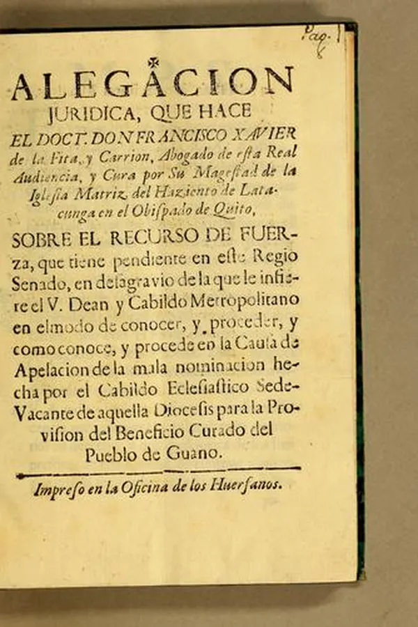 Capa de Alegacion juridica, que hace el Doct. don Francisco Xavier de la Fita, y Carrion, abogado de esta Real audiencia, abogado de esta real audiencia, y cura por Su Magestad de la Iglesia Matriz, del Haziento de Latacunga en el Obispado de Quito