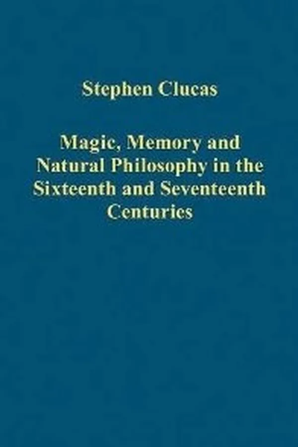 Capa de Magic, Memory and Natural Philosophy in the Sixteenth and Seventeenth Centuries (Variorum Collected Studies Series)