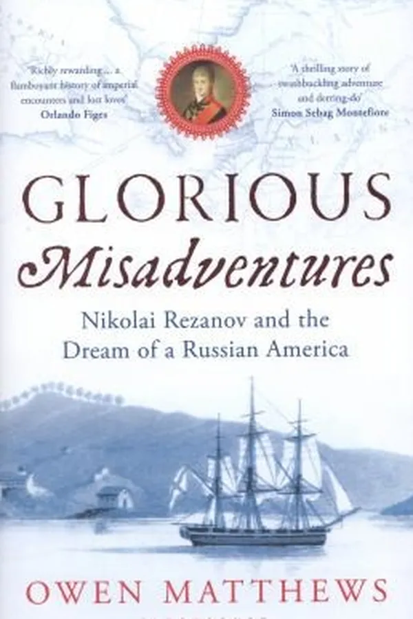 Capa de Glorious Misadventures Nikolai Rezanov And The Dream Of Russian America