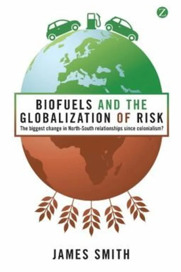 Capa de Biofuels And The Globalization Of Risk The Biggest Change In The Northsouth Relationships Since Colonialism