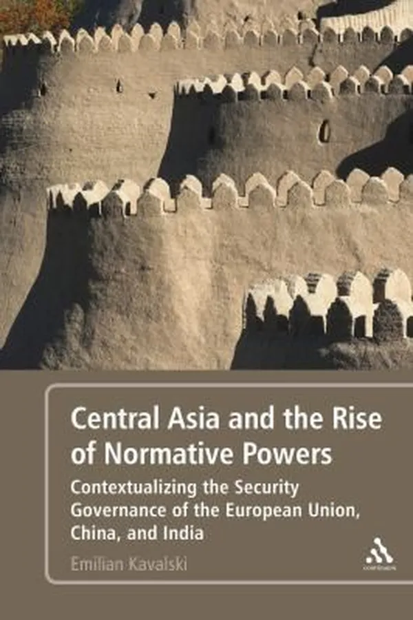 Capa de Central Asia And The Rise Of Normative Powers Contextualizing The Security Governance Of The European Union China And India