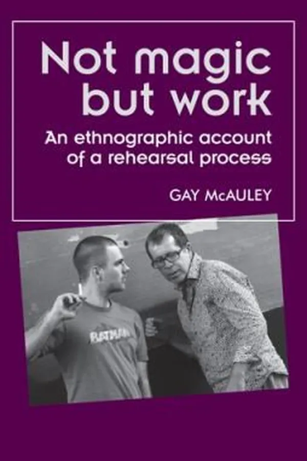 Capa de Not Magic But Work An Ethnographic Account Of A Rehearsal Process