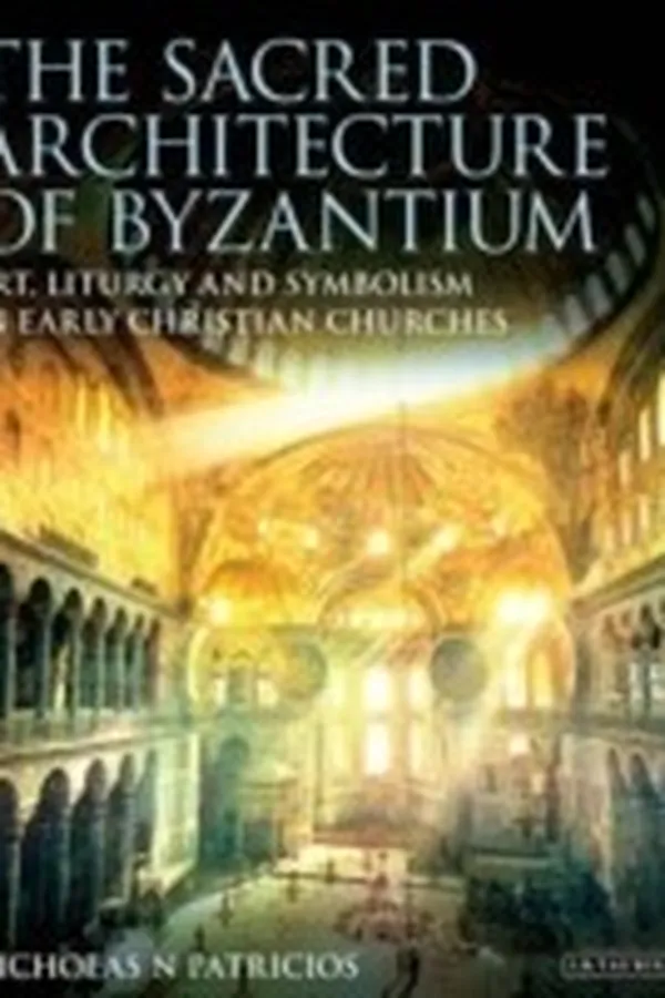 Capa de The Sacred Architecture Of Byzantium Art Liturgy And Symbolism In Early Christian Churches