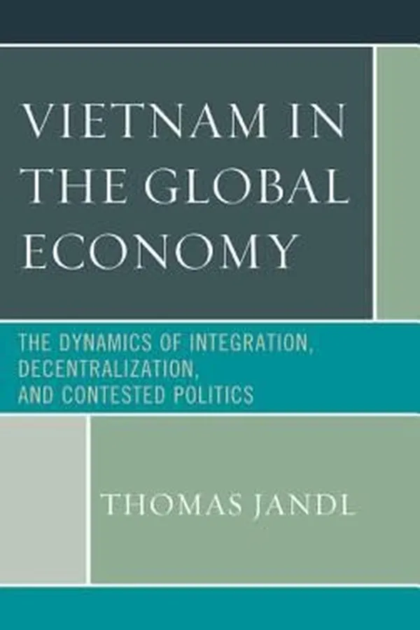 Capa de Vietnam In The Global Economy The Dynamics Of Integration Decentralization And Contested Politics