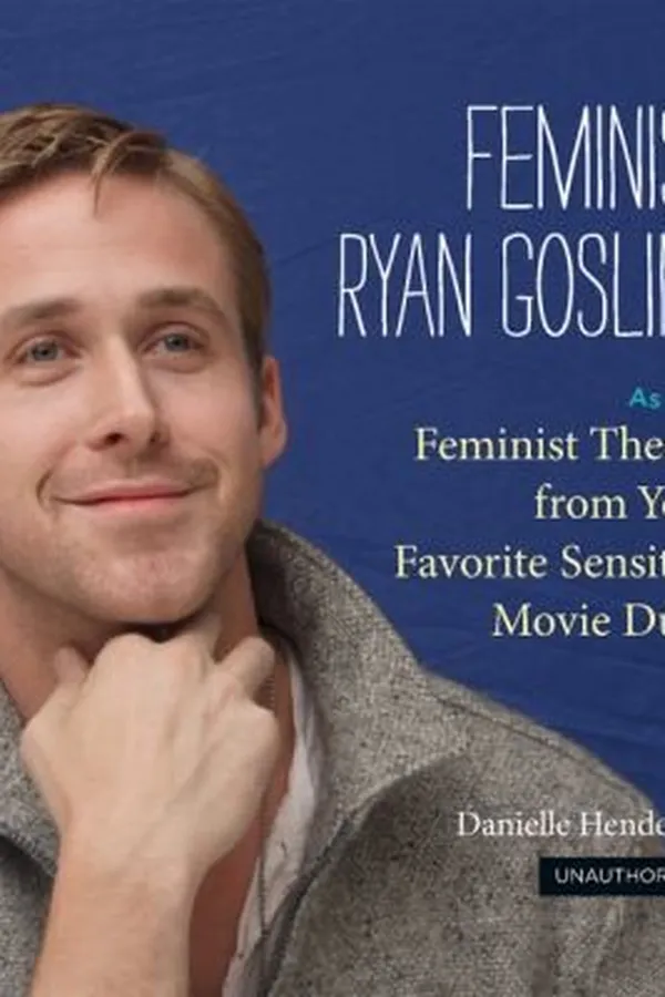Capa de Feminist Ryan Gosling Feminist Theory As Imagined From Your Favorite Sensitive Movie Dude