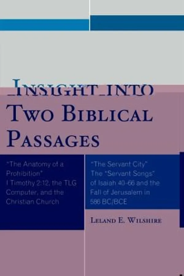 Capa de Insight Into Two Biblical Passages The Anatomy Of A Prohibition I Timothy 212 The Tlg Computer And The Christian Church The Servant City The Servant Songs Of Isaiah 4066 And The Fall Of Jerusalem In 586 Bcbce