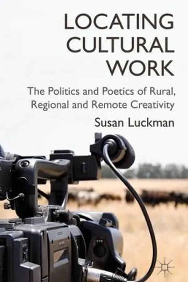 Capa de Locating Cultural Work The Politics And Poetics Of Rural Regional And Remote Creativity