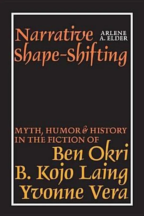 Capa de Narrative Shapeshifting Myth Humor History In The Fiction Of Ben Okri B Kojo Laing Yvonne Vera