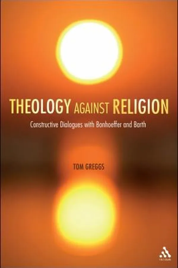 Capa de Theology Against Religion Constructive Dialogues With Bonhoeffer And Barth