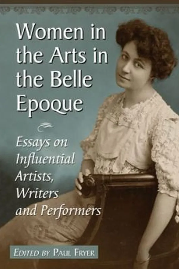 Capa de Women In The Arts In The Belle Epoque Essays On Influential Artists Writers And Performers