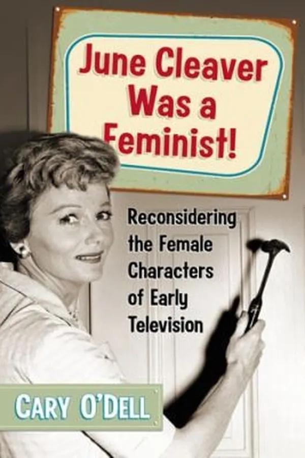Capa de June Cleaver Was A Feminist Reconsidering The Female Characters Of Early Television