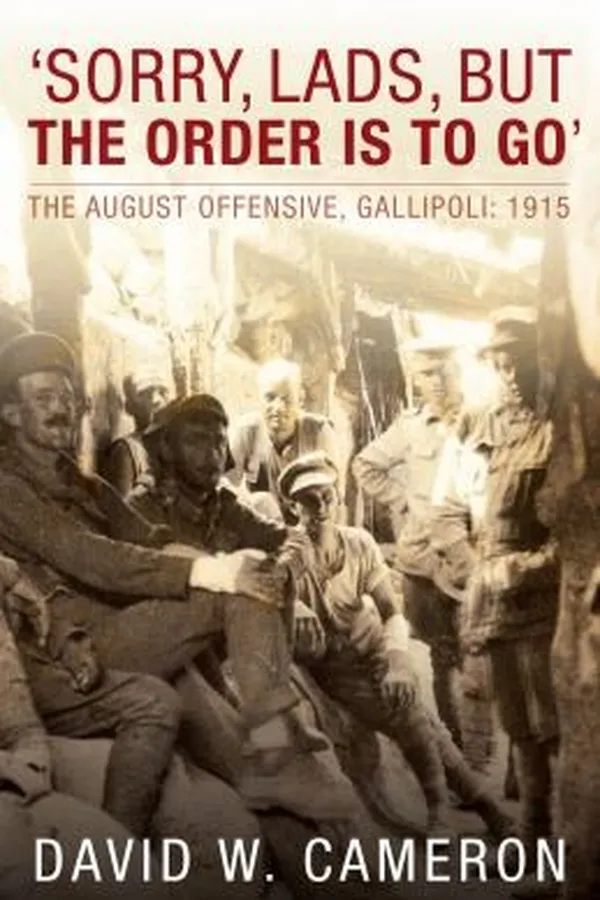 Capa de Sorry Lads But The Order Is To Go The August Offensive Gallipoli 1915