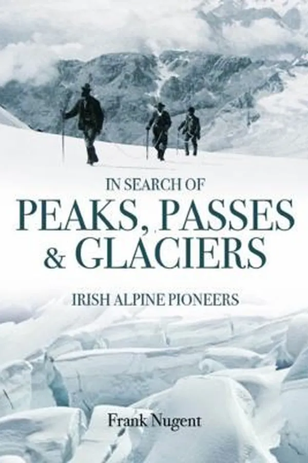 Capa de In Search Of Peaks Passes Glaciers Irish Pioneers In The Alps And Beyond