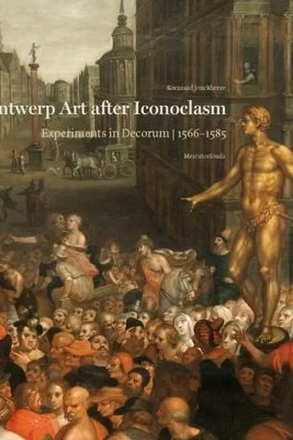 Capa de Antwerp Art After Iconoclasm Experiments In Decorum 15661585