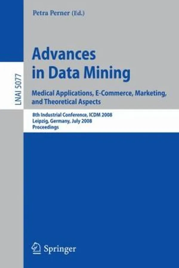 Capa de Advances In Data Mining Medical Applications Ecommerce Marketing And Theoretical Aspects 8th Industrial Conference Icdm 2008 Leipzig Germany July 1618 2008 Proceedings