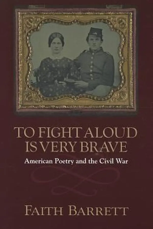 Capa de To Fight Aloud Is Very Brave American Poetry And The Civil War