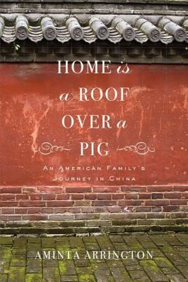Capa de Home Is A Roof Over A Pig An American Familys Journey In China