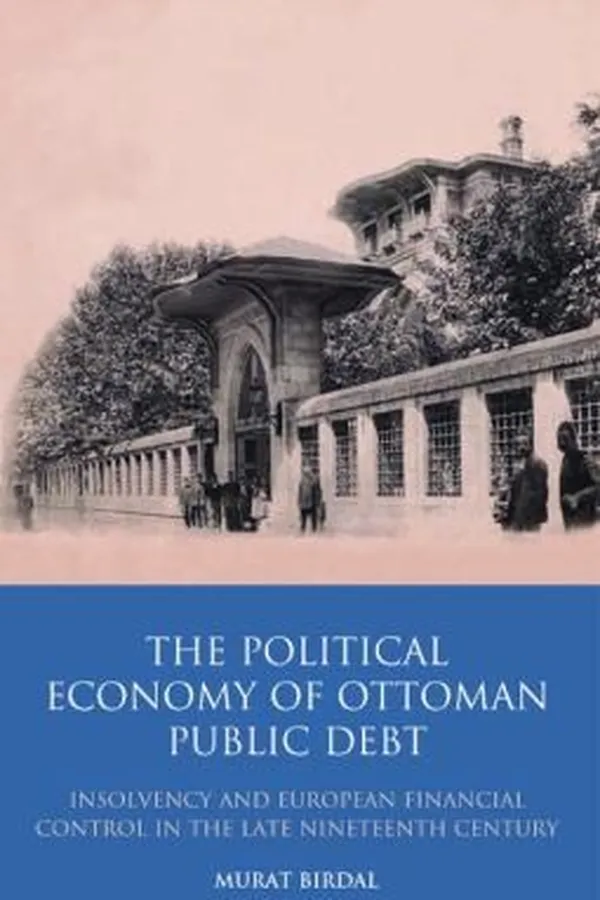 Capa de The Political Economy Of Ottoman Public Debt Insolvency And European Financial Control In The Late Nineteenth Century