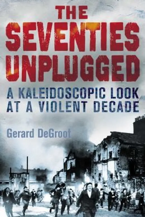 Capa de The Seventies Unplugged A Kaleidoscopic History Of A Violent Decade