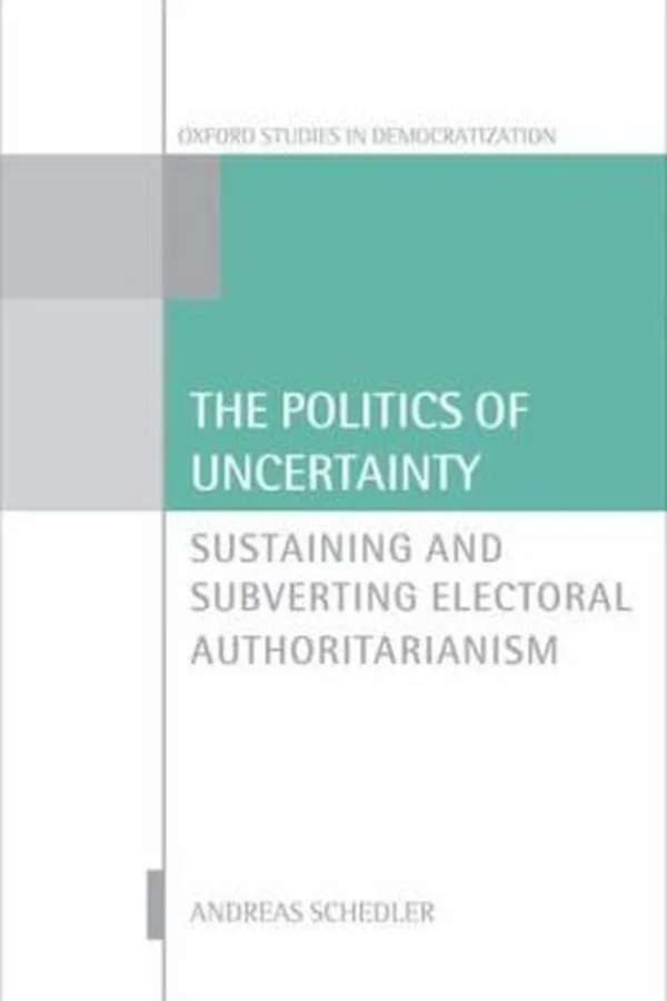 Capa de The Politics Of Uncertainty Sustaining And Subverting Electoral Authoritarianism