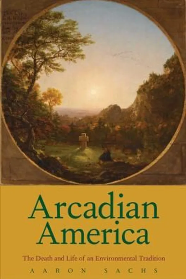 Capa de Arcadian America The Death And Life Of An Environmental Tradition