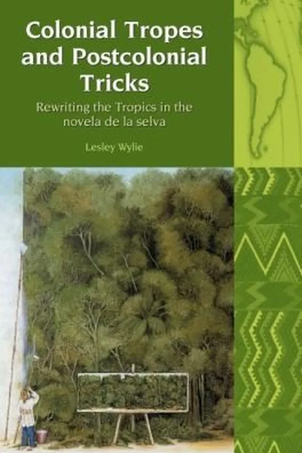 Capa de Colonial Tropes And Postcolonial Tricks Rewriting The Tropics In The Novela De La Selva