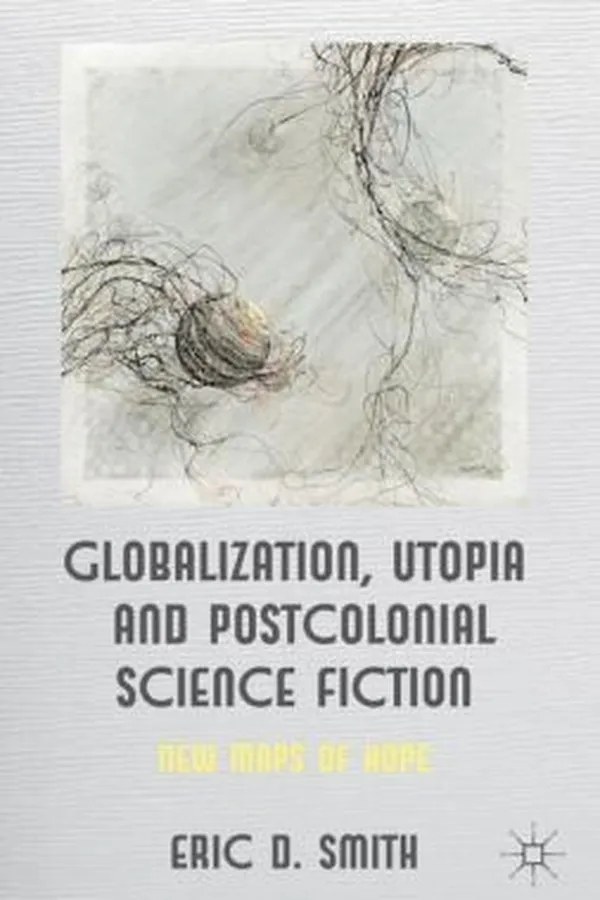 Capa de Globalization Utopia And Postcolonial Science Fiction New Maps Of Hope