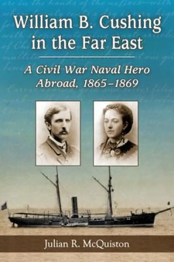 Capa de William B Cushing In The Far East A Civil War Naval Hero Abroad 18651869