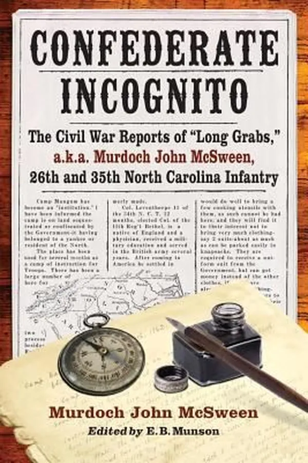 Capa de Confederate Incognito The Civil War Reports Of Long Grabs Aka Murdoch John Mcsween 26th And 35th North Carolina Infantry
