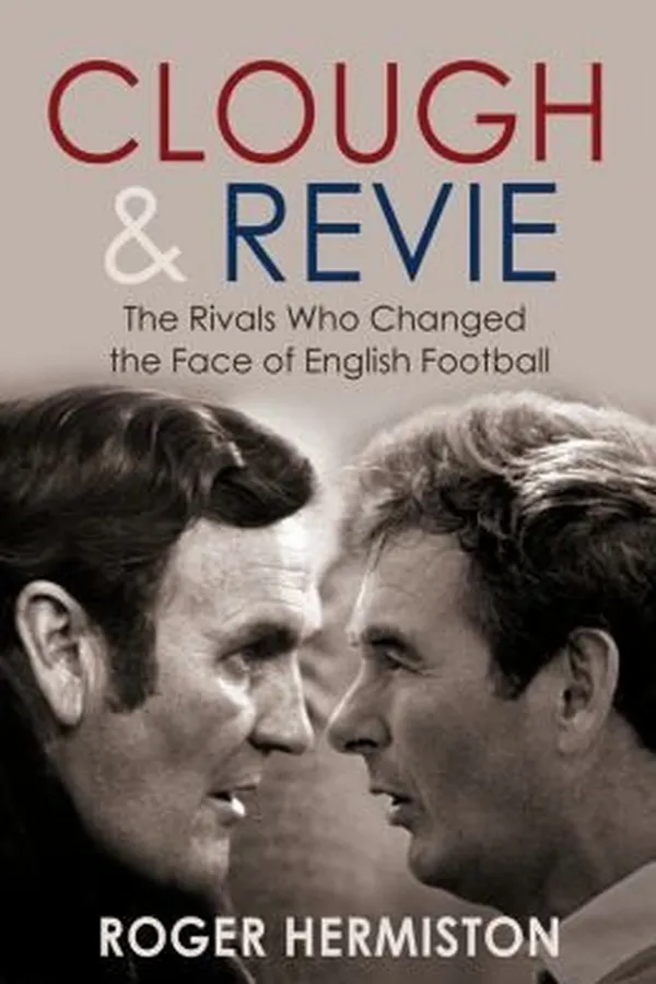 Capa de Clough Revie The Rivals Who Changed The Face Of English Football