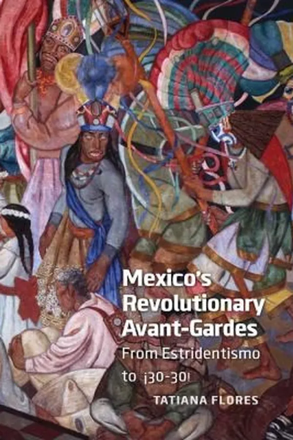 Capa de Mexicos Revolutionary Avantgardes From Estridentismo To 3030