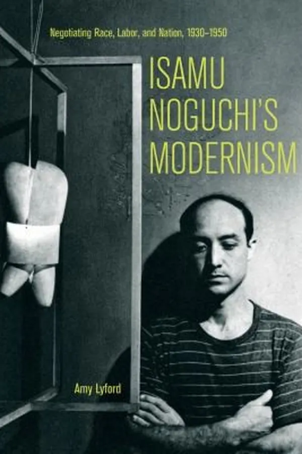 Capa de Isamu Noguchis Modernism Negotiating Race Labor And Nation 19301950