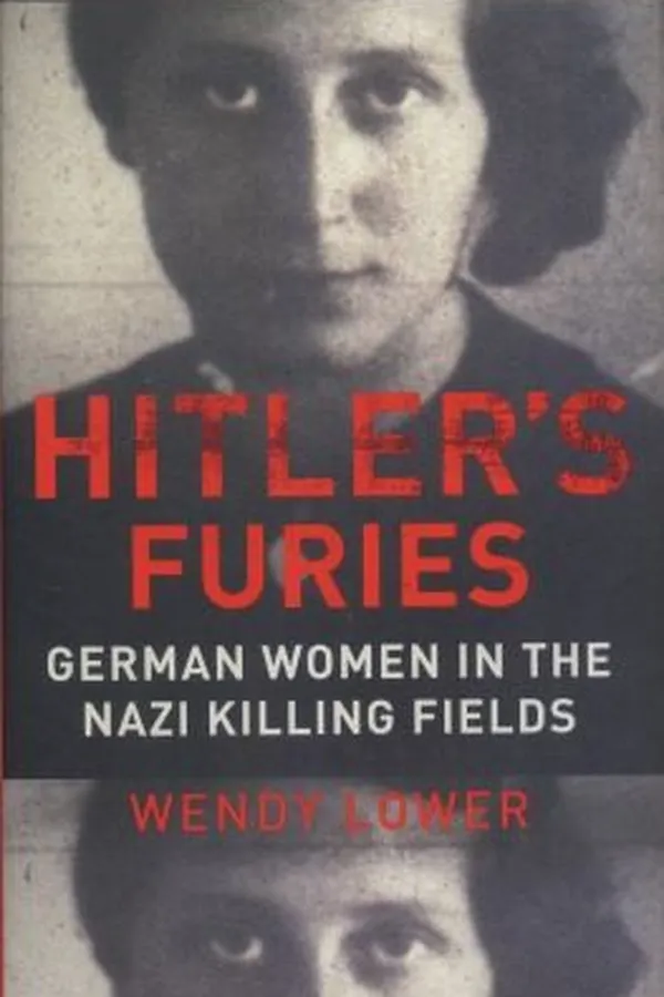 Capa de Hitlers Furies German Women In The Nazi Killing Fields