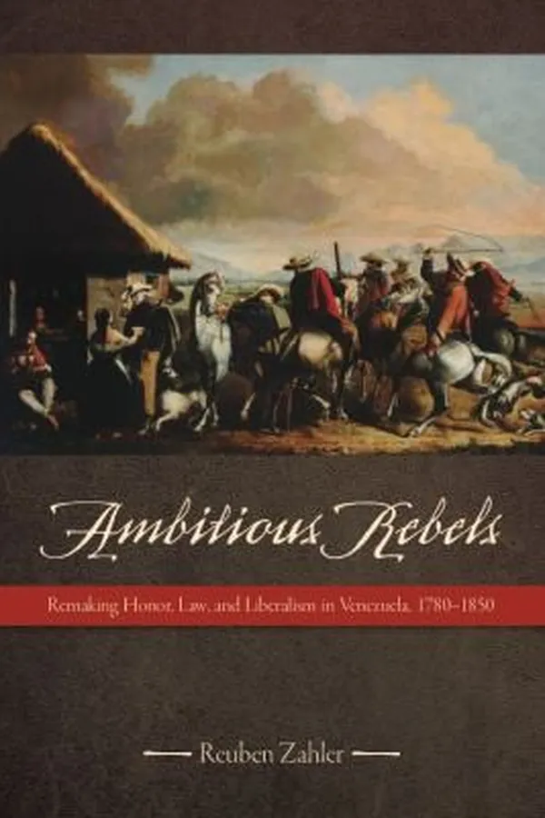 Capa de Ambitious Rebels Remaking Honor Law And Liberalism In Venezuela 17801850