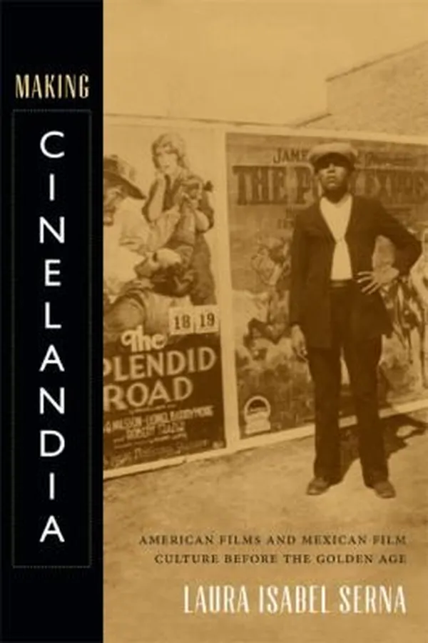 Capa de Making Cinelandia American Films And Mexican Film Culture Before The Golden Age